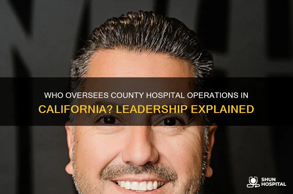 who is in charge of county hospital in california