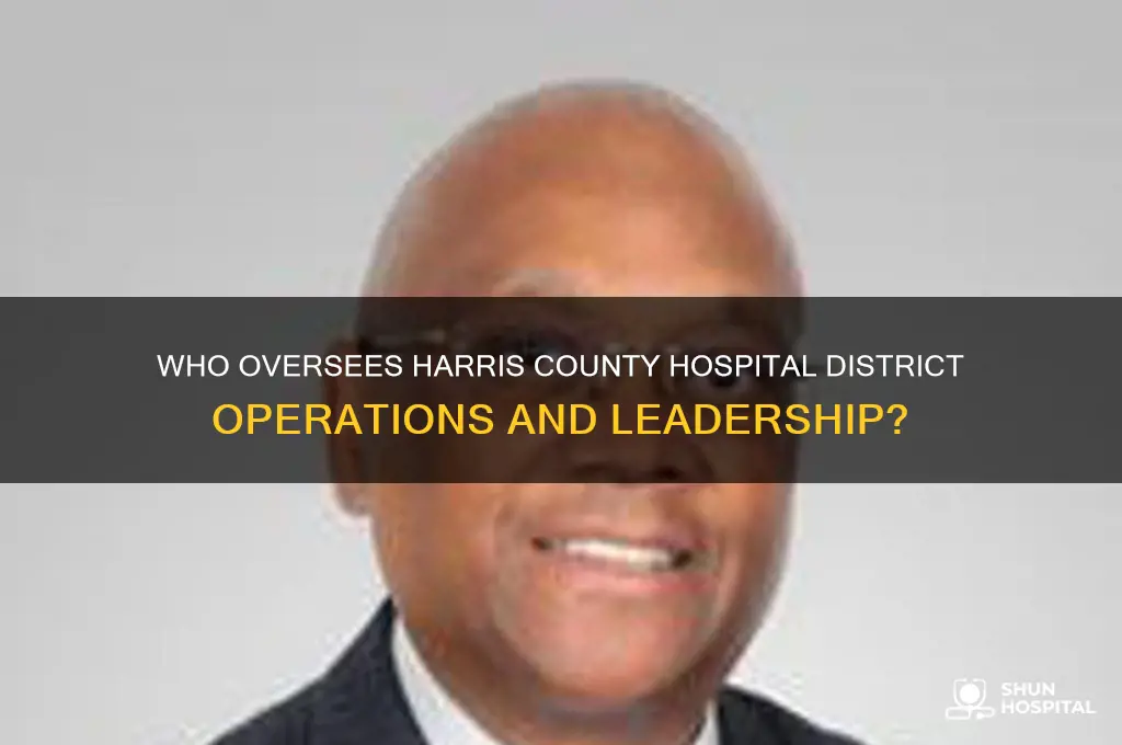 who is in charge of the harris county hospital district