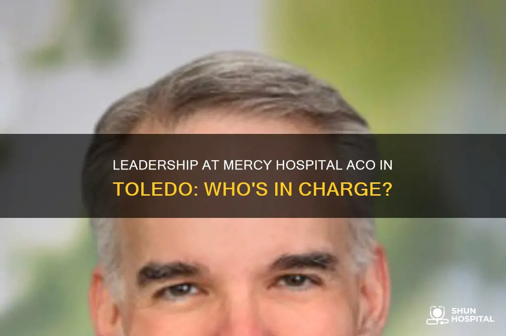 who is in charge with mercy hospital aco in toledo