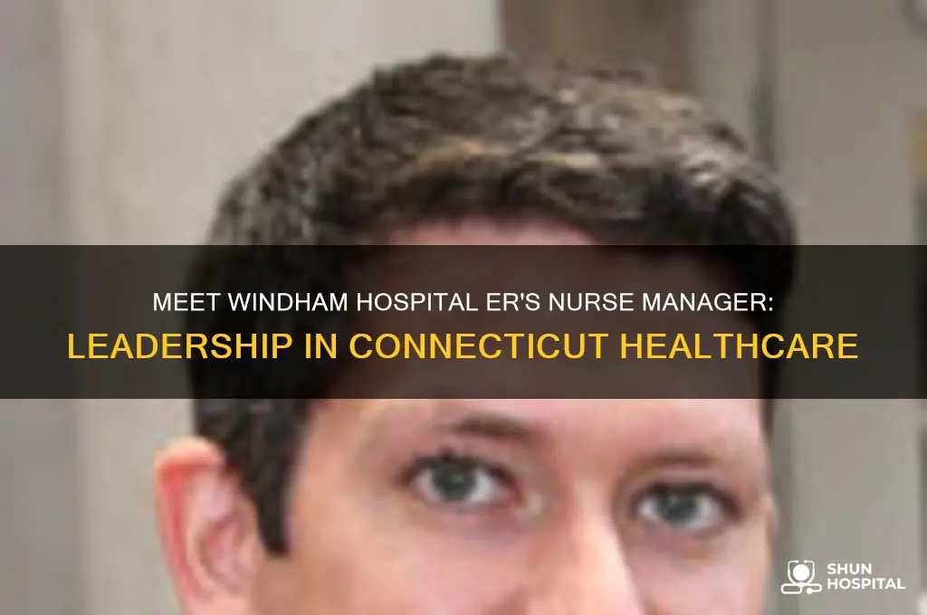 who is nurse manager at windham hospital er windham ct