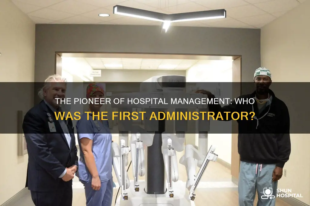 who is often recognized as being the first hospital administrator