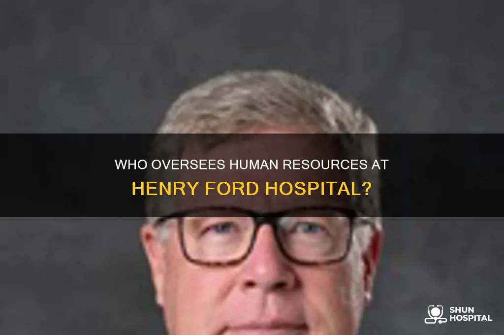 who is over human resources at henry ford hospital