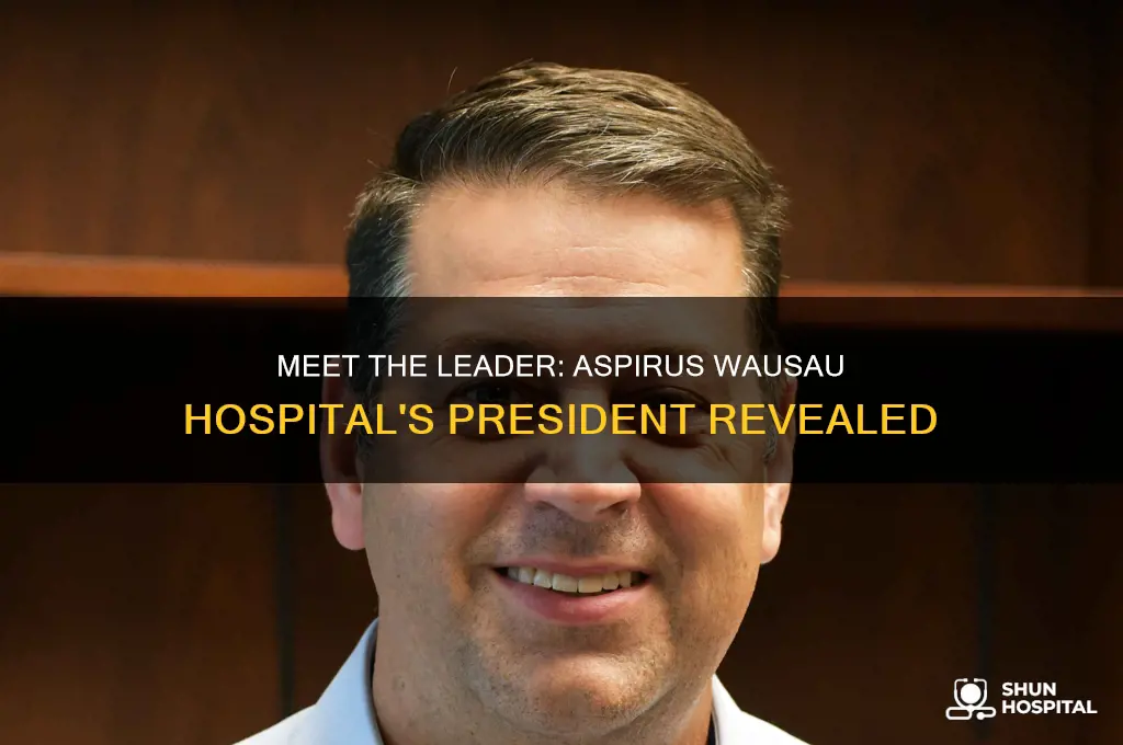 who is president of aspirus wausau hospital
