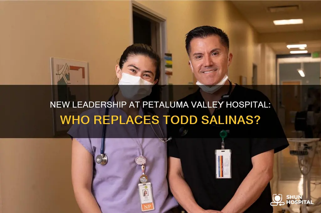 who is taking todd salinas place at petaluma valley hospital