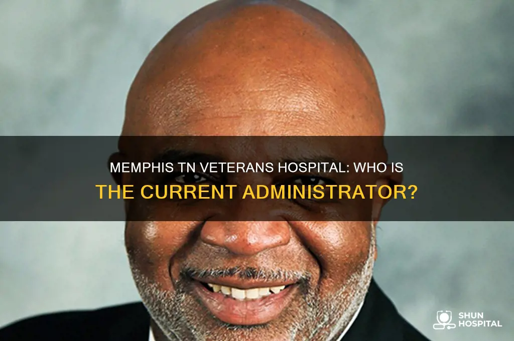 who is the administrator for the memphis tn vetrans hospital