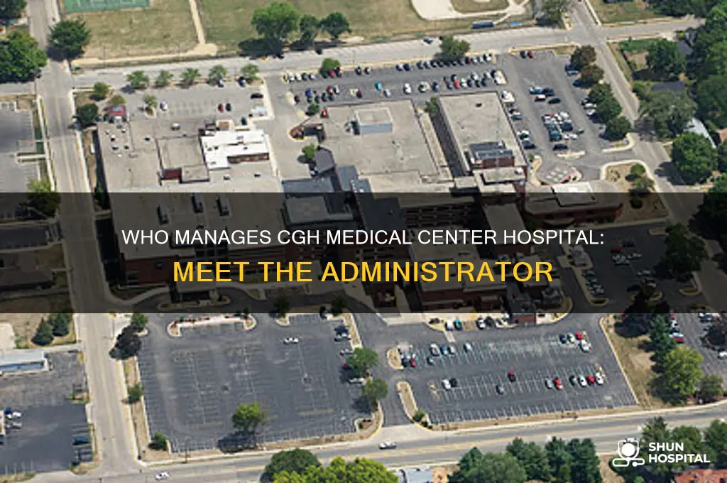 who is the administrator of cgh medical center hospital
