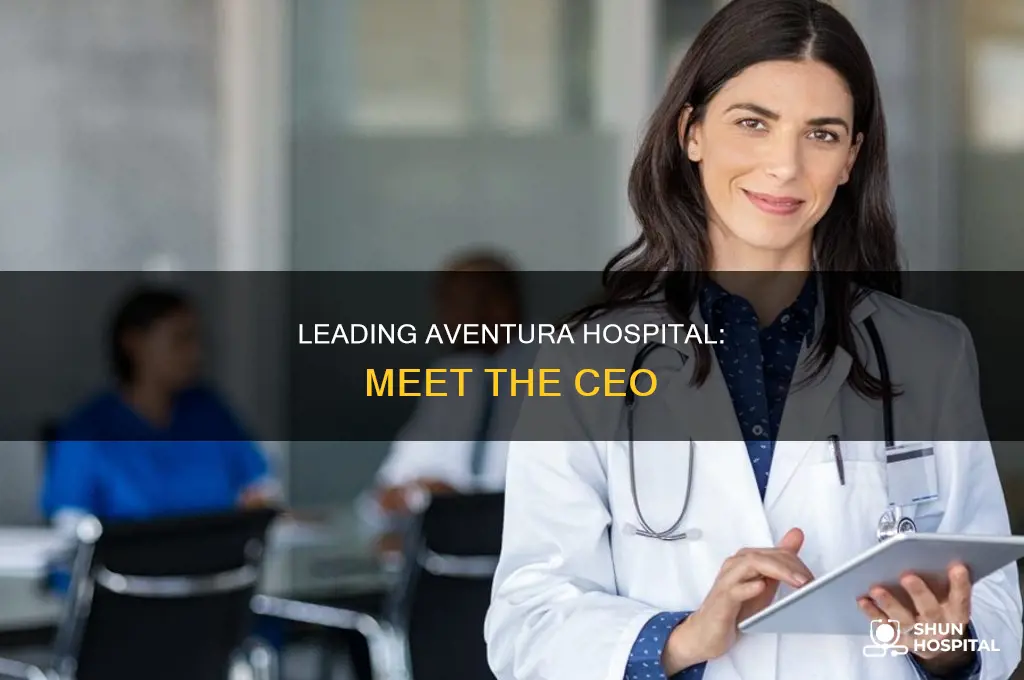 who is the ceo of aventura hospital