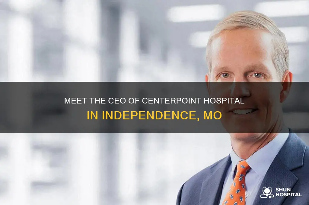 who is the ceo of centerpoint hospital in independence mo