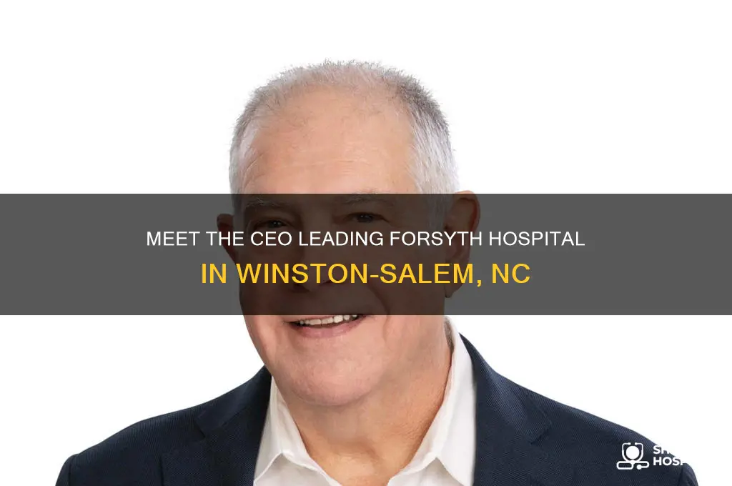 who is the ceo of forsyth hospital winston salem nc