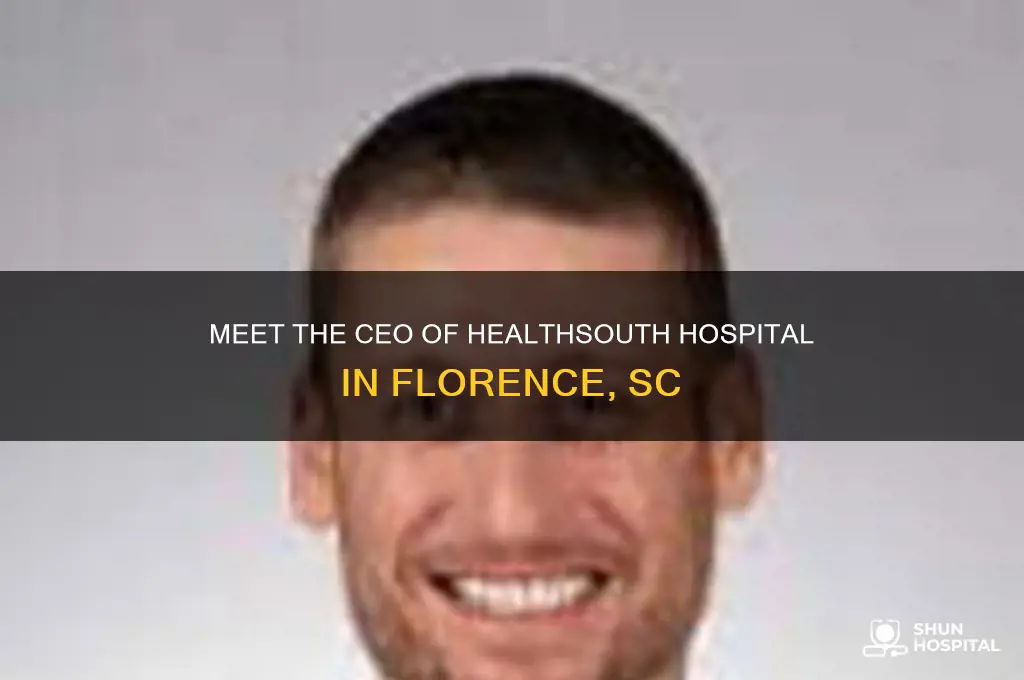 who is the ceo of healthsouth hospital in florence sc