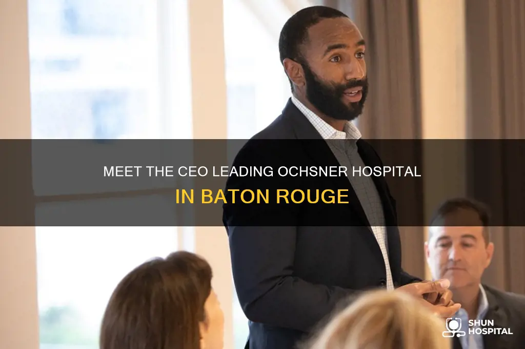 who is the ceo of ochsner hospital in baton rouge