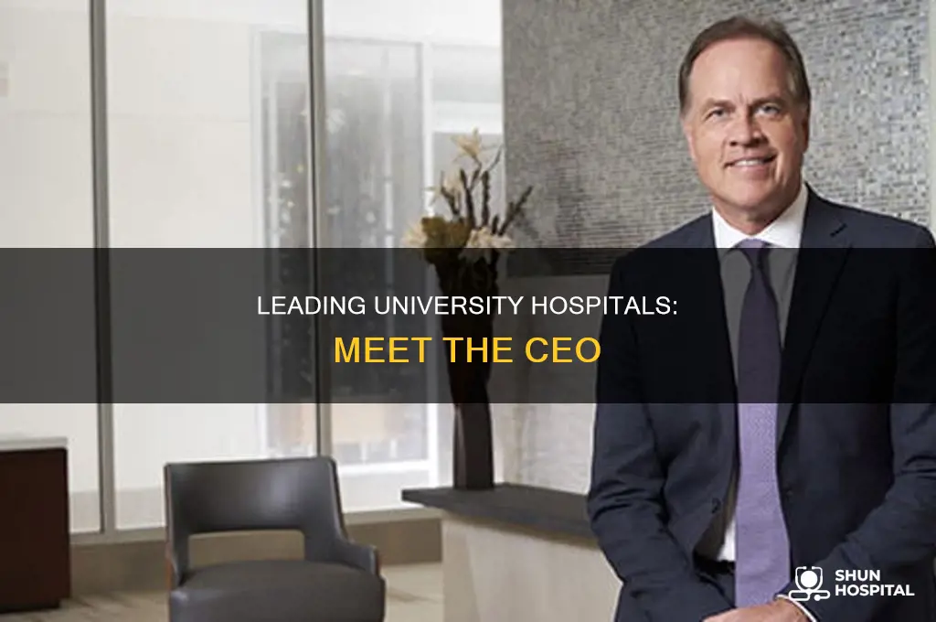 who is the ceo of university hospitals