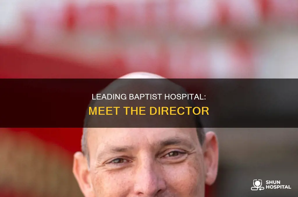 who is the director of baptist hospital