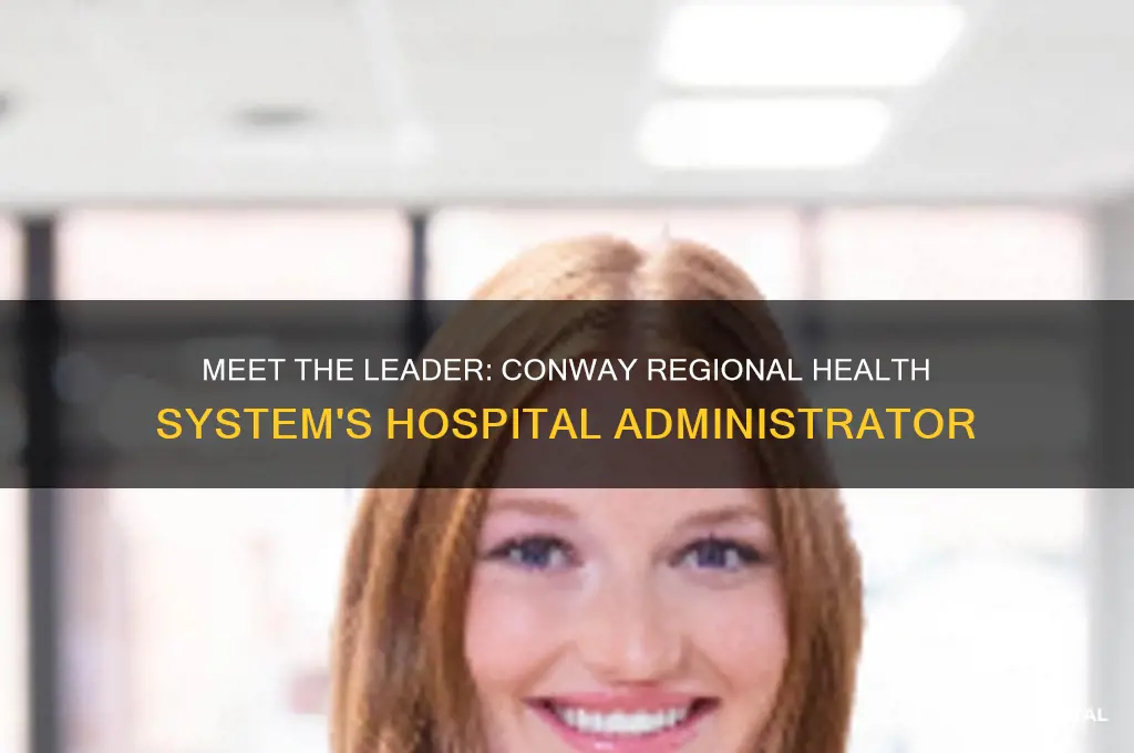 who is the hospital administrator for conway regional health system