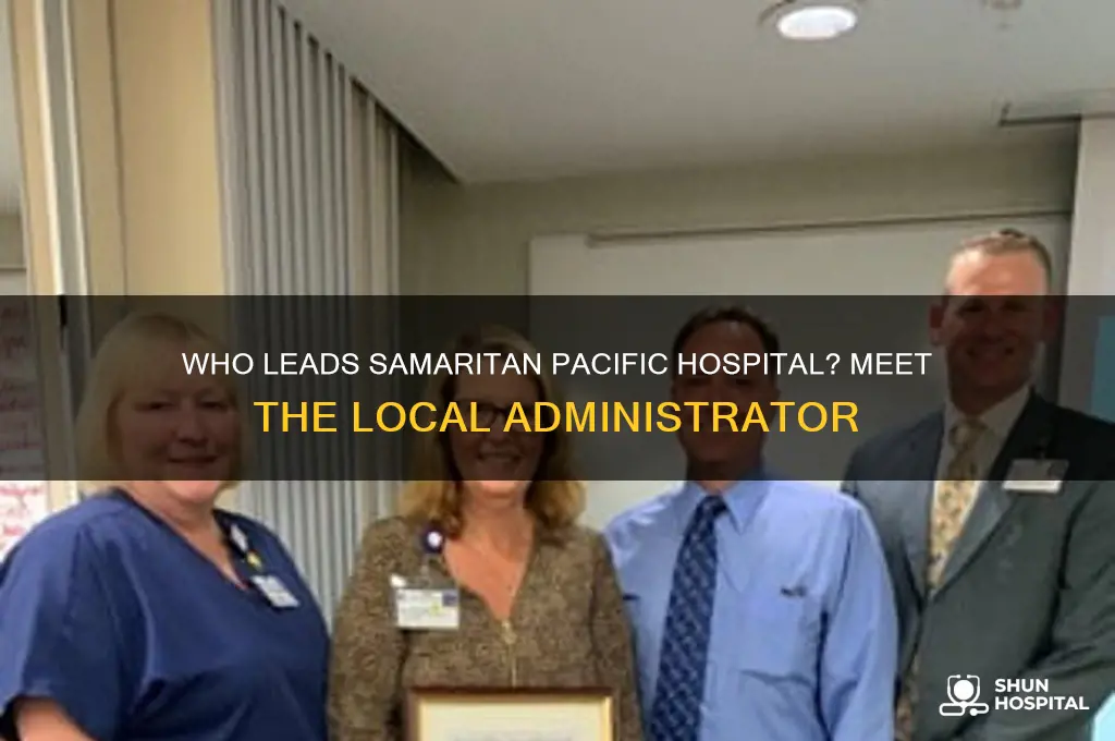 who is the local administrator fo samaritan pacific hospital