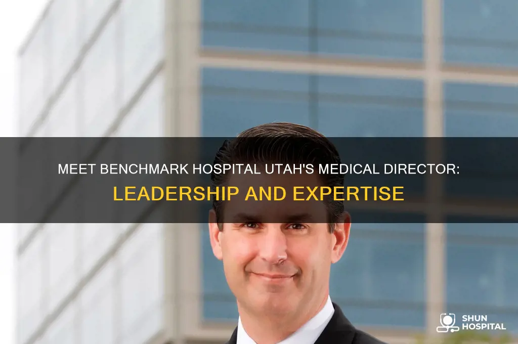 who is the medical director of benchmark hospital utah