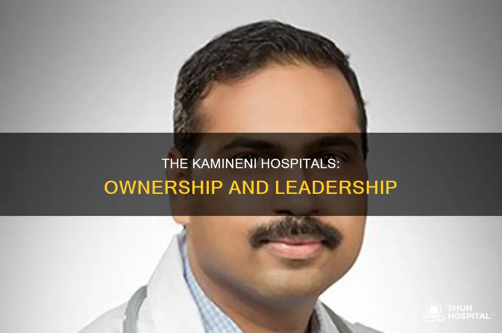 who is the owner of kamineni hospitals