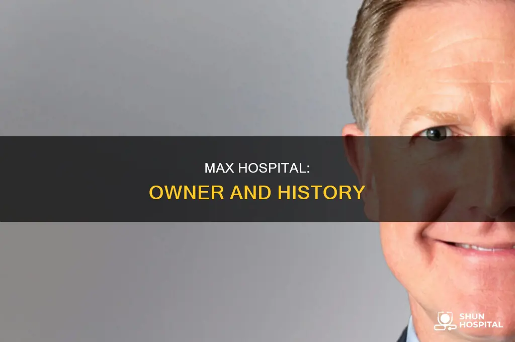 who is the owner of max hospital