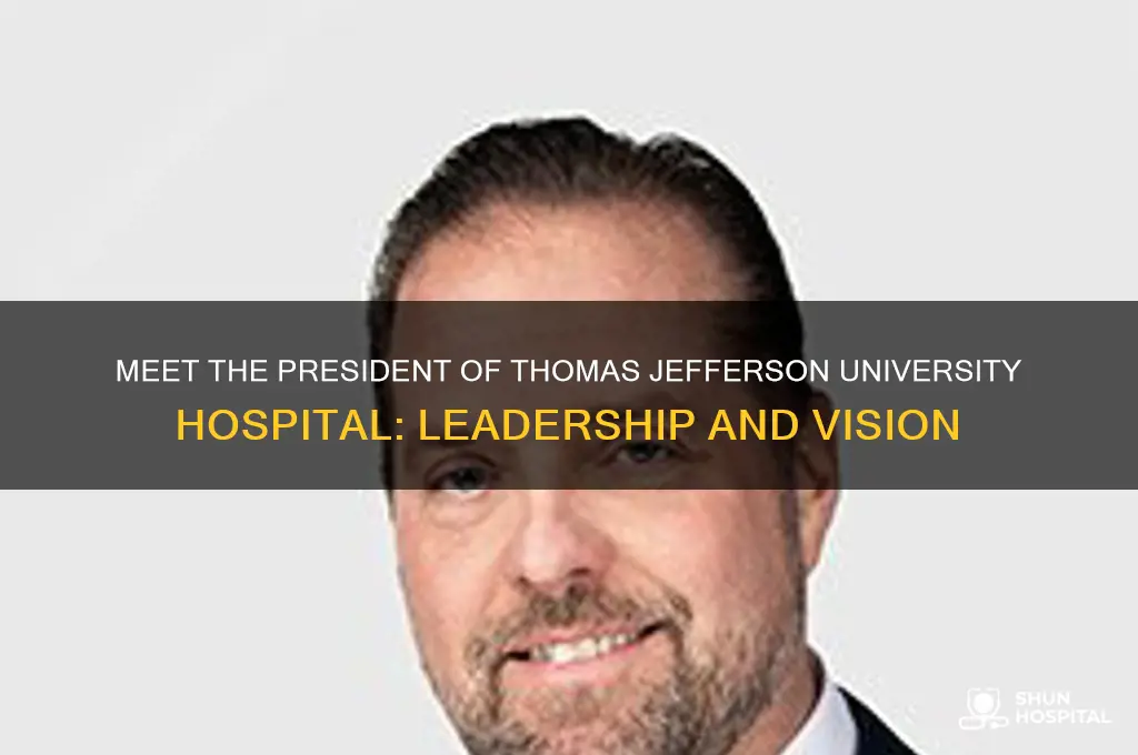 who is the president of thomas jefferson university hospital