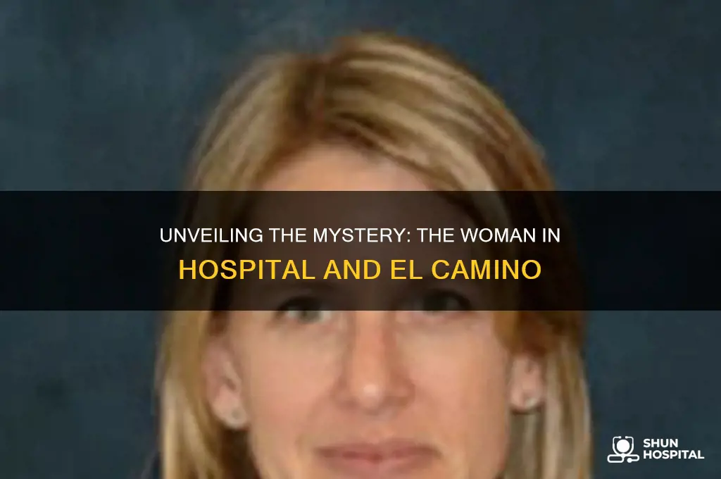 who is the woman in the hospital and elcamino