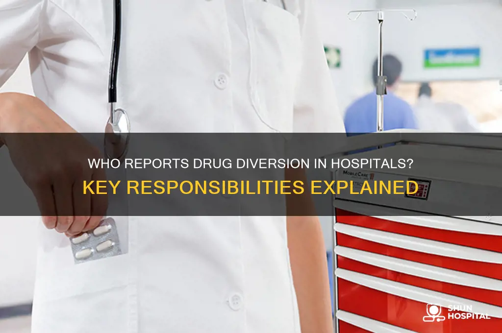who is typically respinsible for reportin drug diversion in hospitals