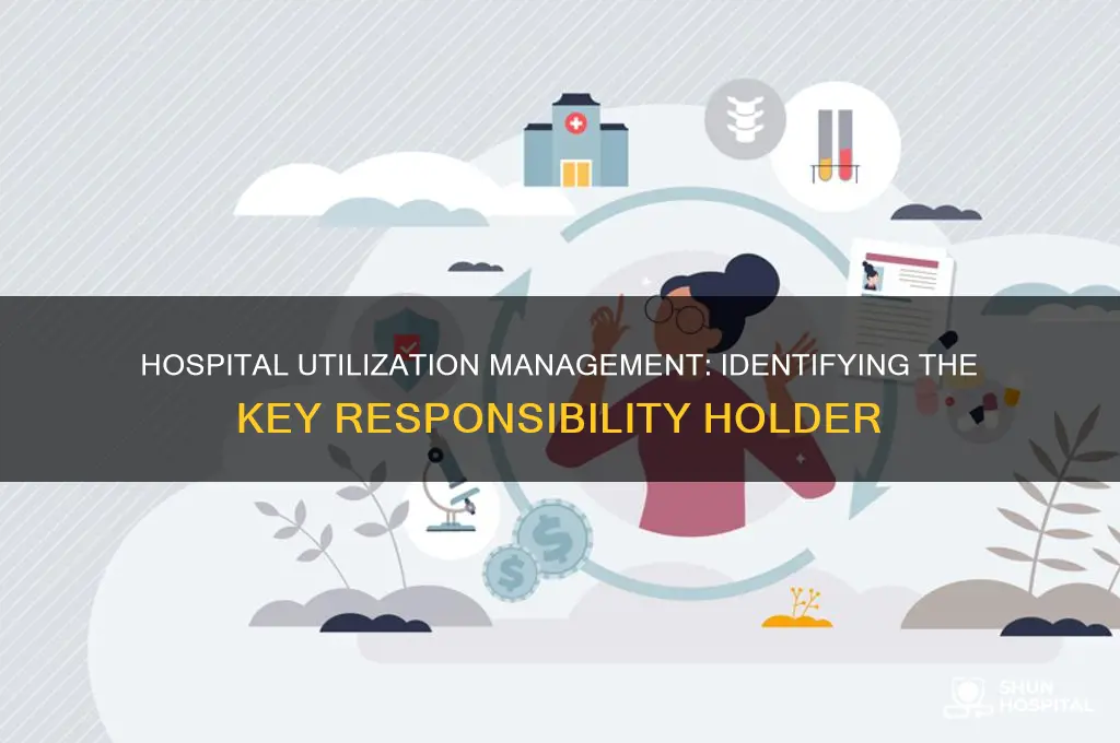 who is ultimately responsible for a hospital utilization management function