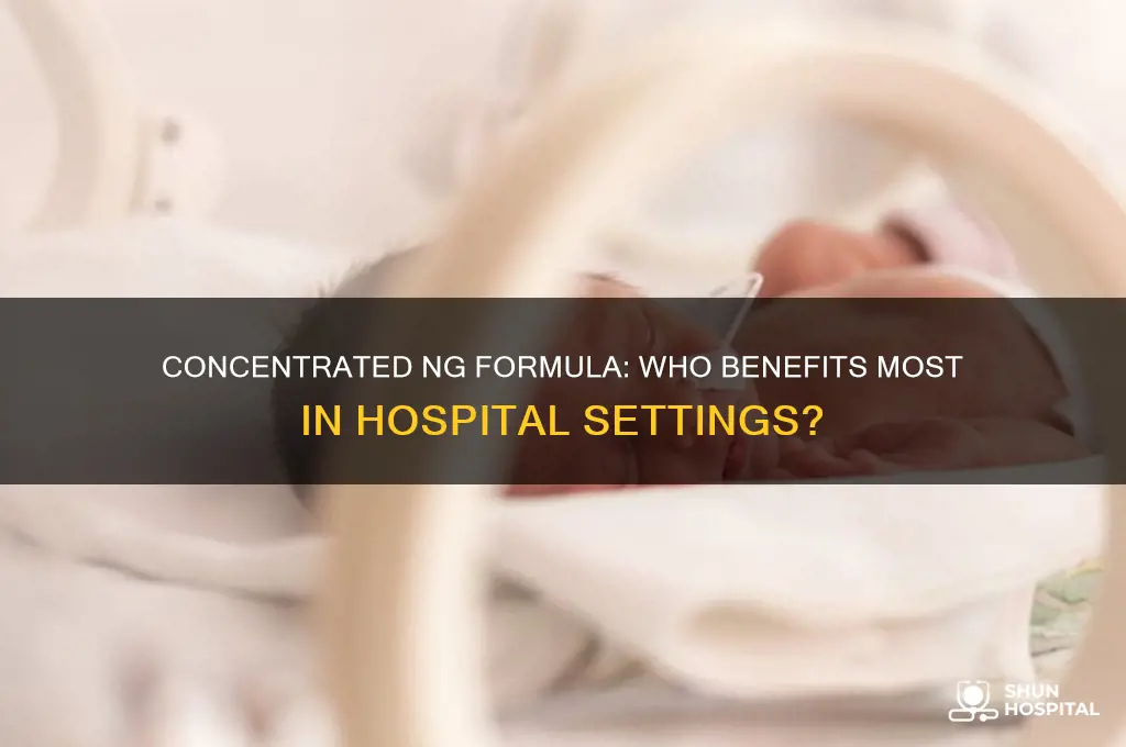 who needs a more concentrated ng formula in hospitals