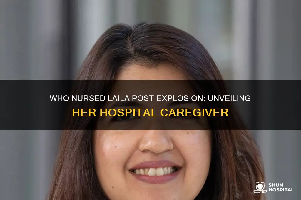 who nurses laila in the hospital after the xplosion