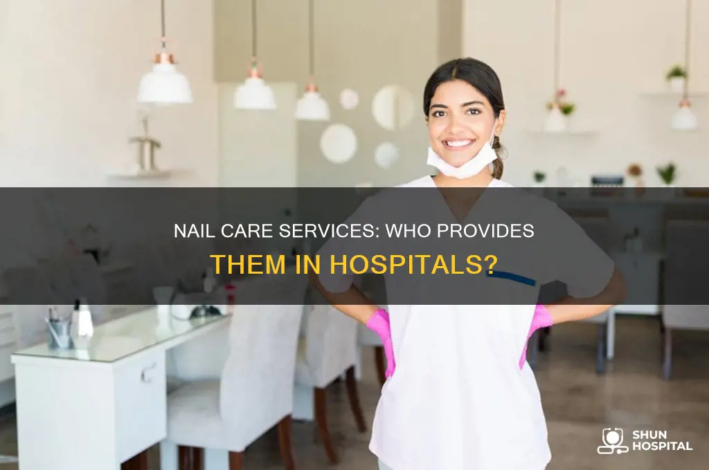 who performs nail care in a hospital
