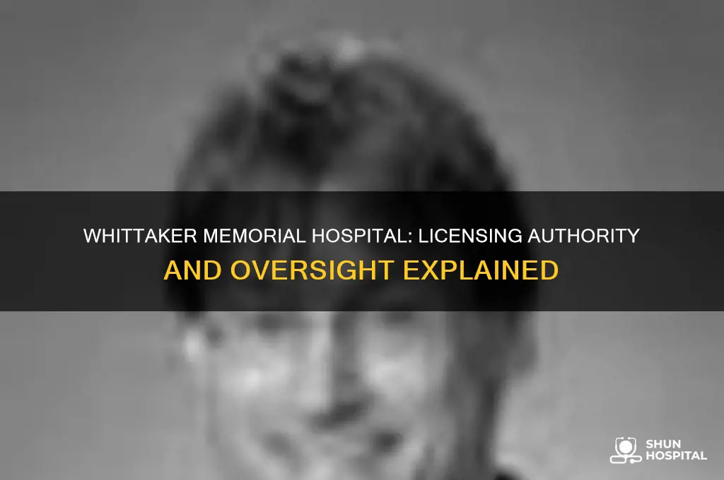 who provides liscensing and oversight to whittaker memorial hospital