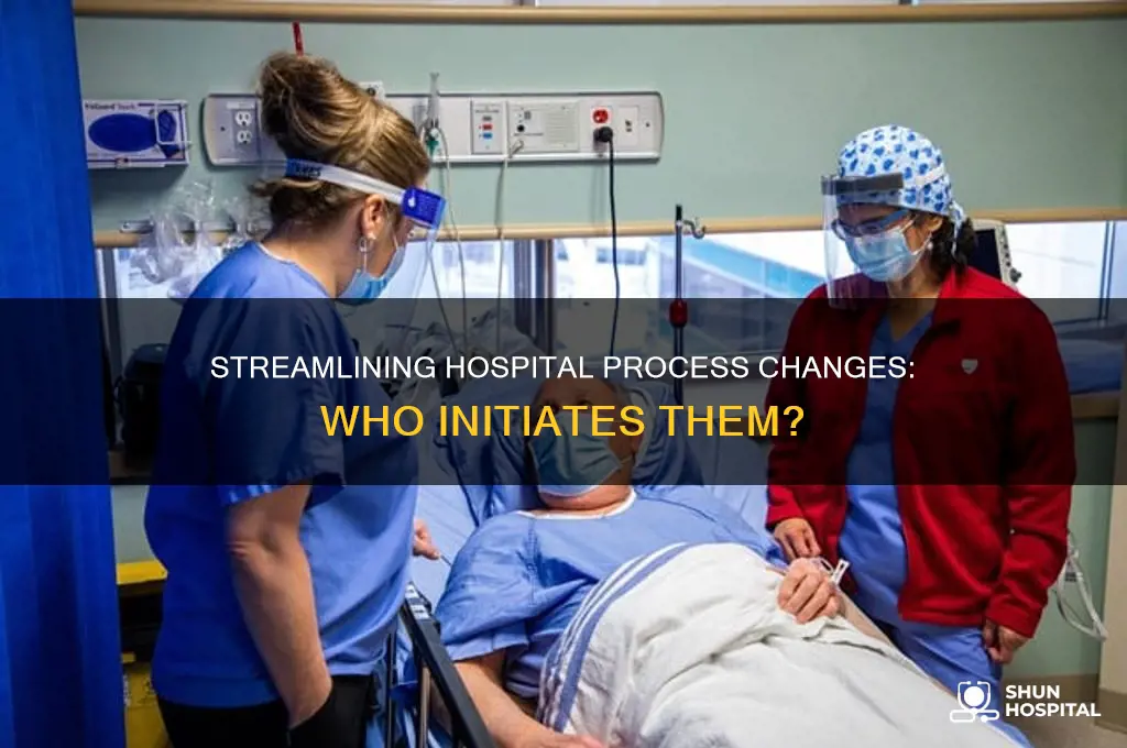 who starts process change in a hospital