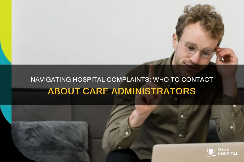 who to complain to in a hospital about care administraotr