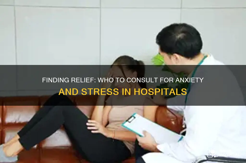 who to see for anxiety and stress in hospital