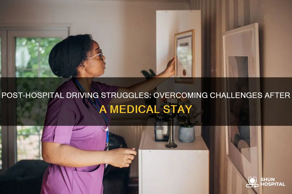 why am i still struggling to drive after hospital stay