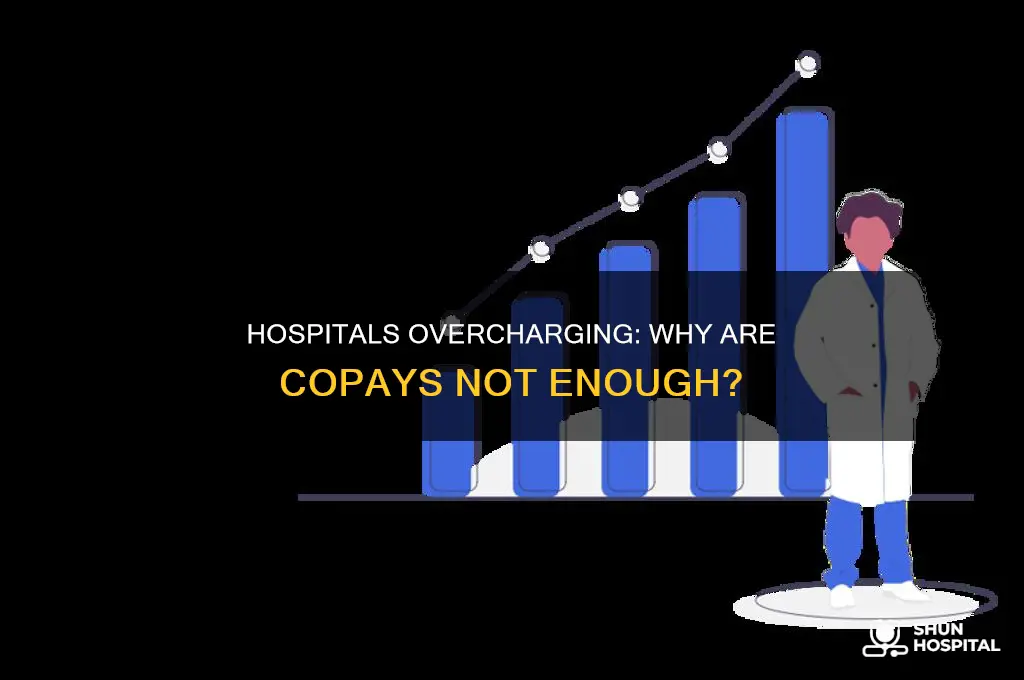 why are hospitals charging more than copays