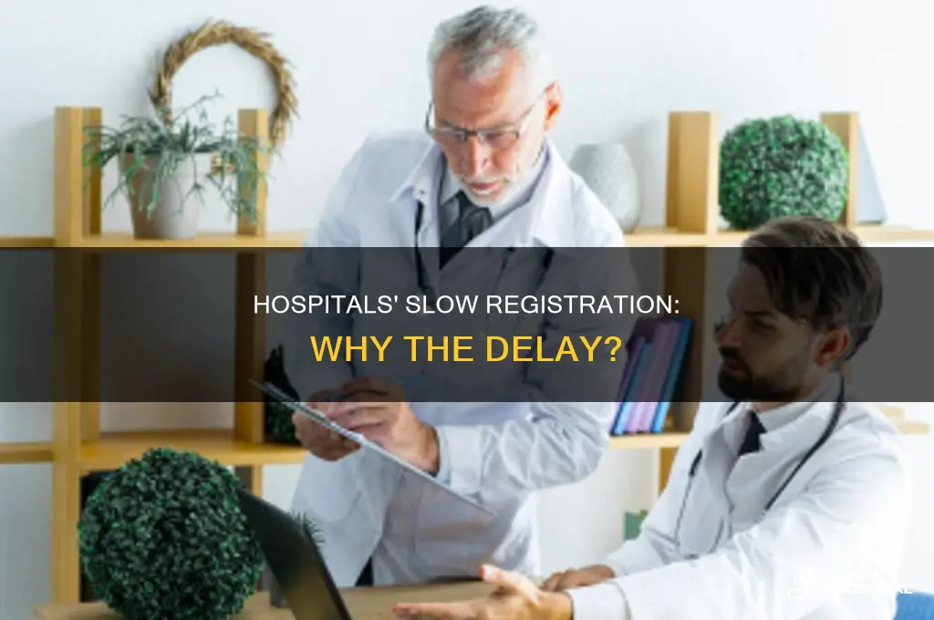 why are hospitals so slow at registering