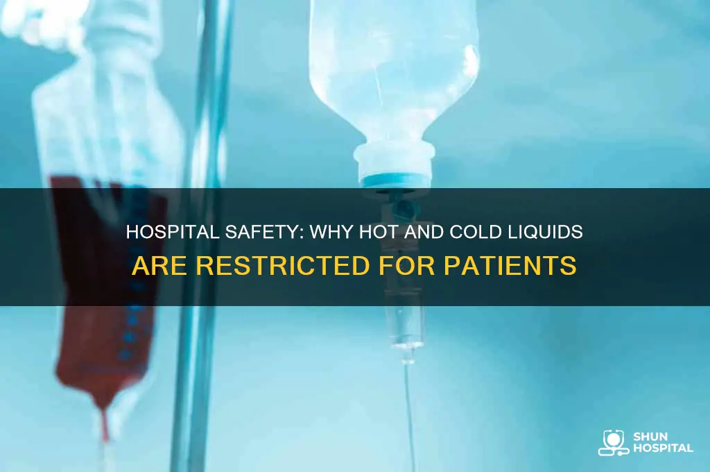 why are hot and cold liquids restricted in the hospital