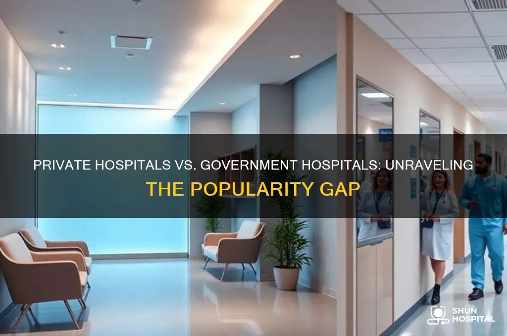 why are private hospitals more popular than government hospitals