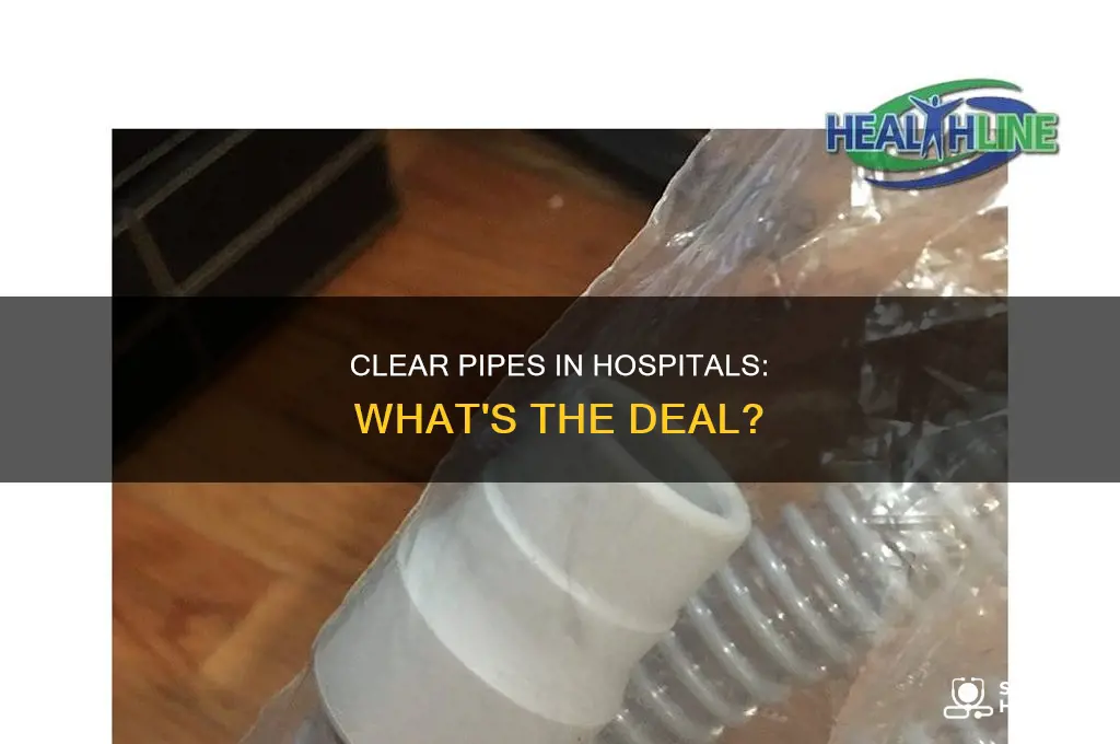 why are there clear pipes in hospitals