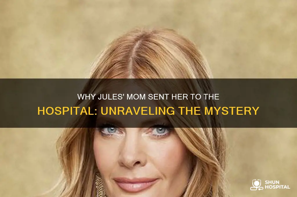 why did jules mom sent her to the hospital