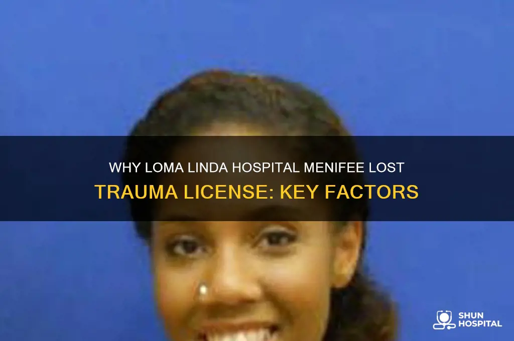 why did loma linda hospital in menifeelose its trauma license