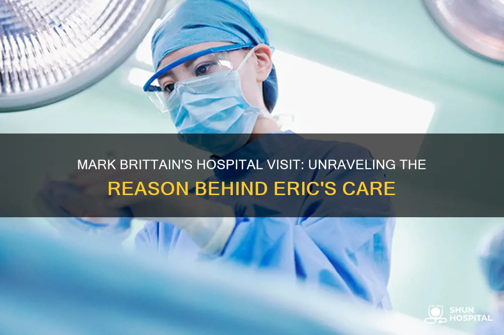 why did mark brittain visit eric in the hospital