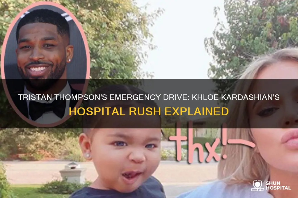 why did tristan thompson drive khloe kardashian to the hospital