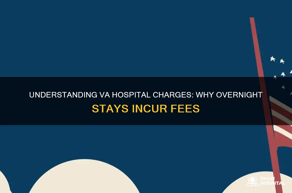 why did va charge me for overnight stay in hospital