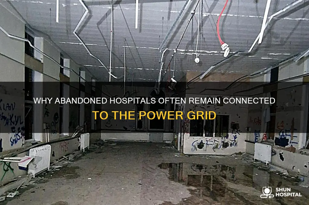 why do abandoned hospitals still have electricity connected to them