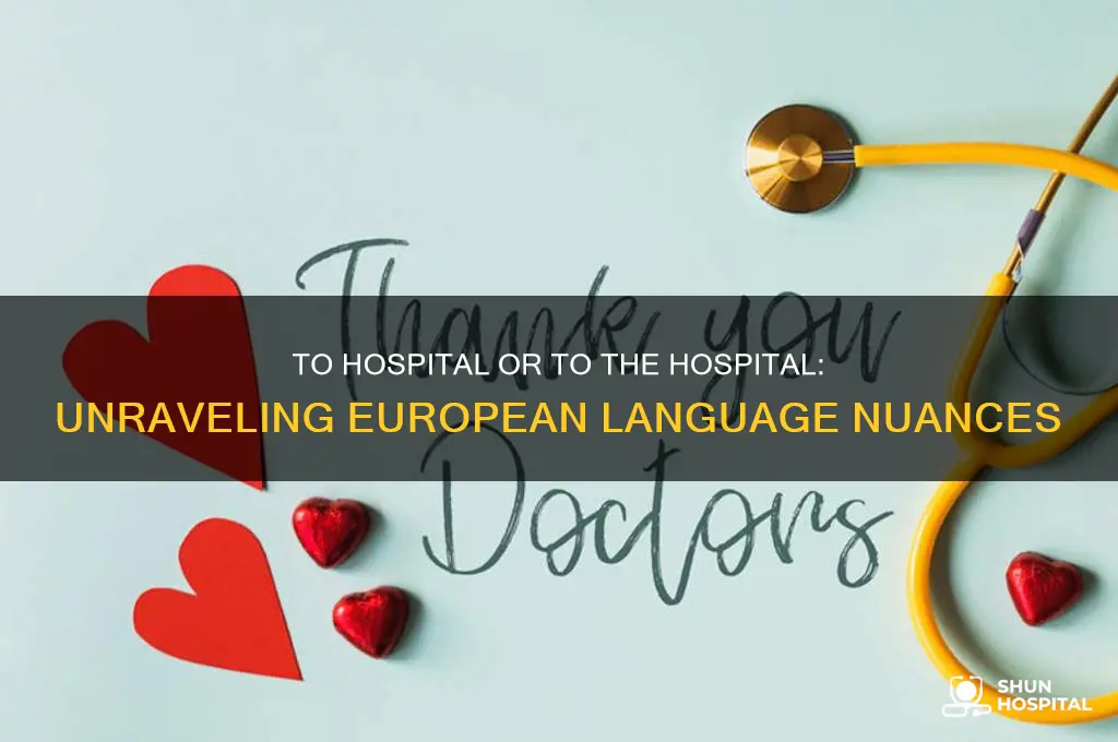 why do europeans say to hospital vs to the hospital