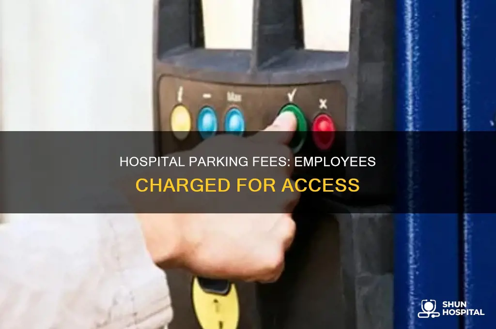 why do hospitals charge employees parking fees