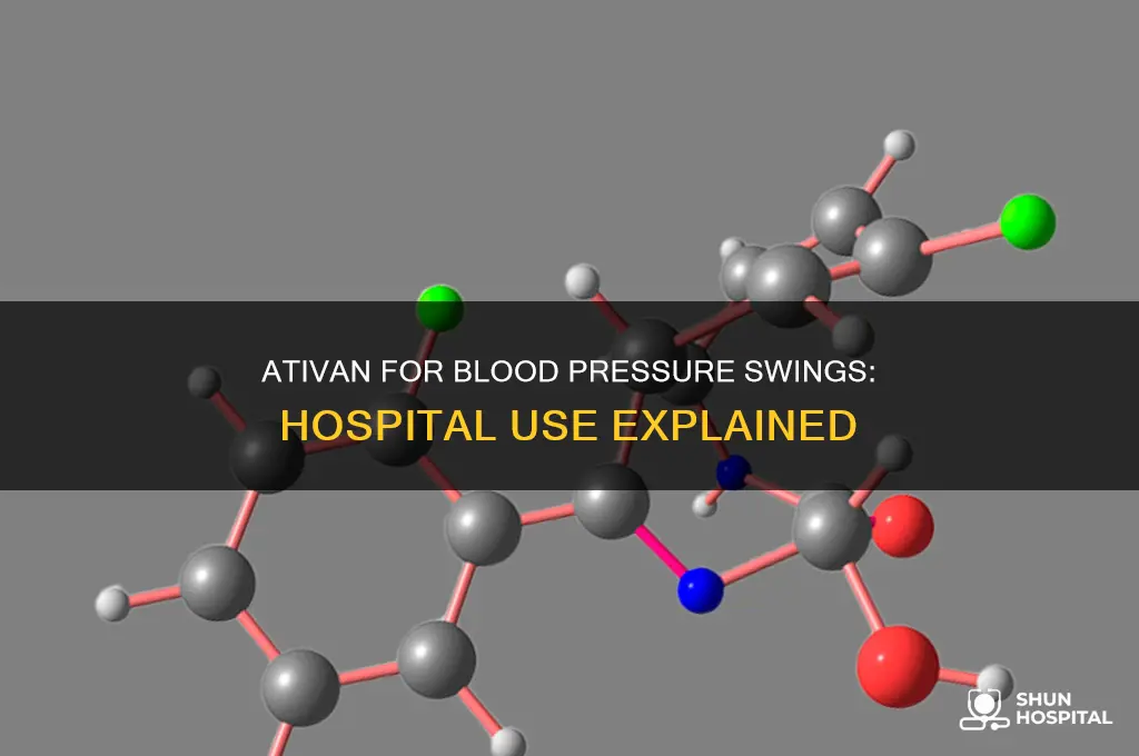 why do hospitals give ativan for dramatic blood pressure swings