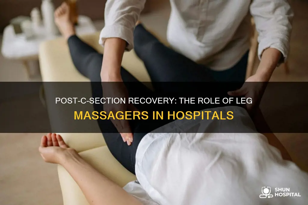 why do hospitals have you wear leg massagers after csectio