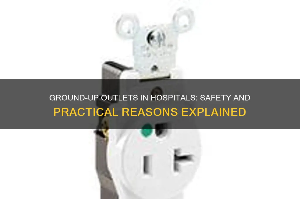 why do hospitals put electrical outlets with the ground up